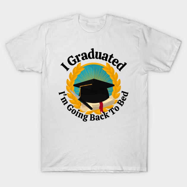 I Graduated Im Going Back To Bed T-Shirt by raeex